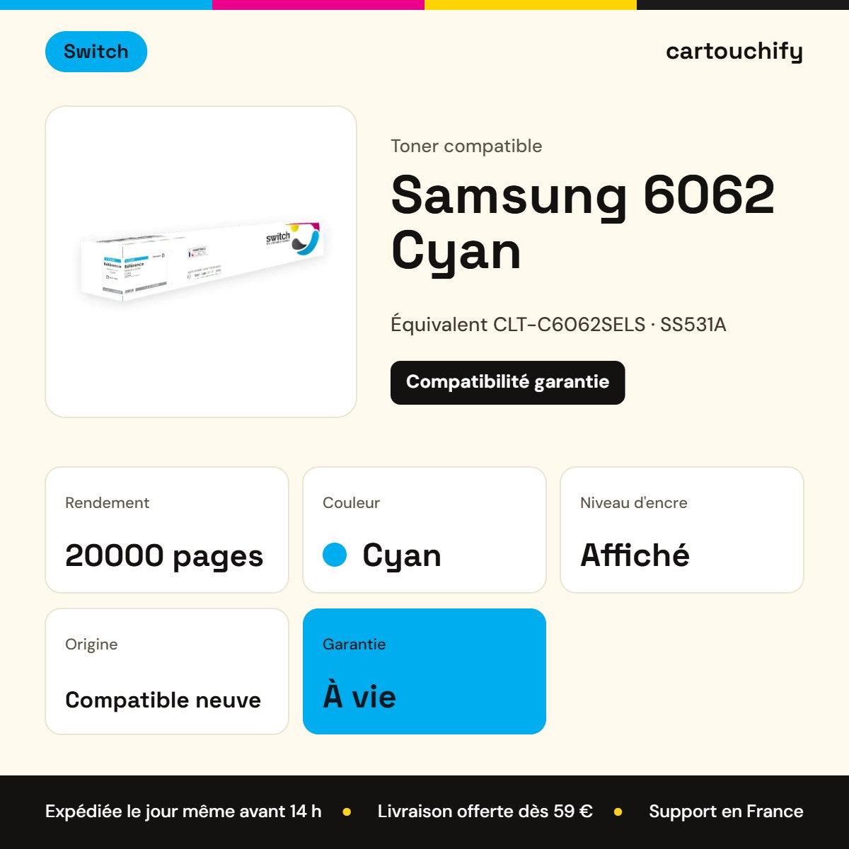 Samsung 6062 Toner Cyan compatible équivalent à CLT-C6062SELS, SS531A · Switch : caractéristiques