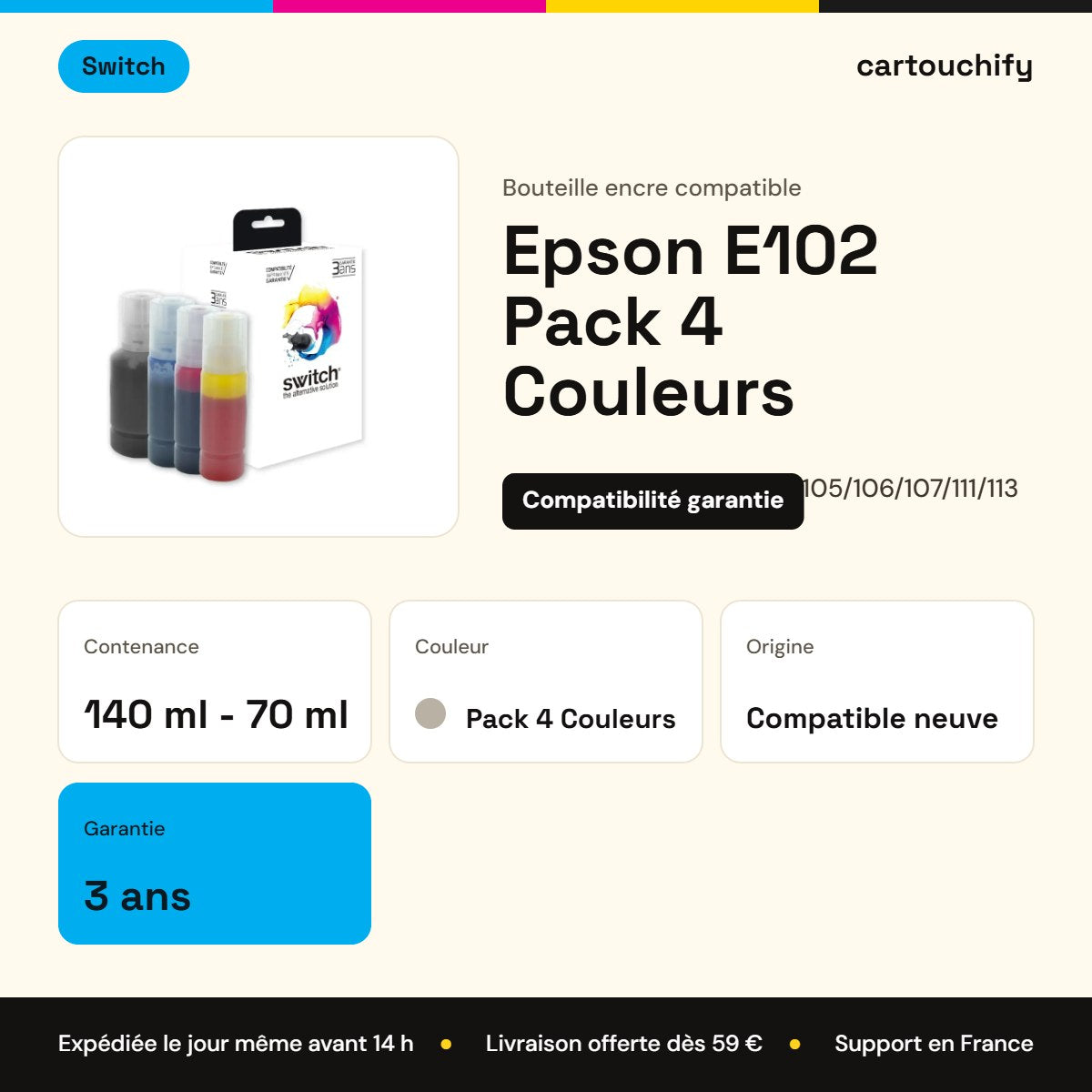 Epson E102 Pack 4 Couleurs Switch : 140 ml - 70 ml, garantie 3 ans